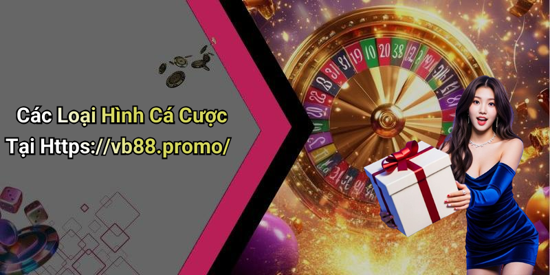 Các Loại Hình Cá Cược Tại Https://vb88.promo/