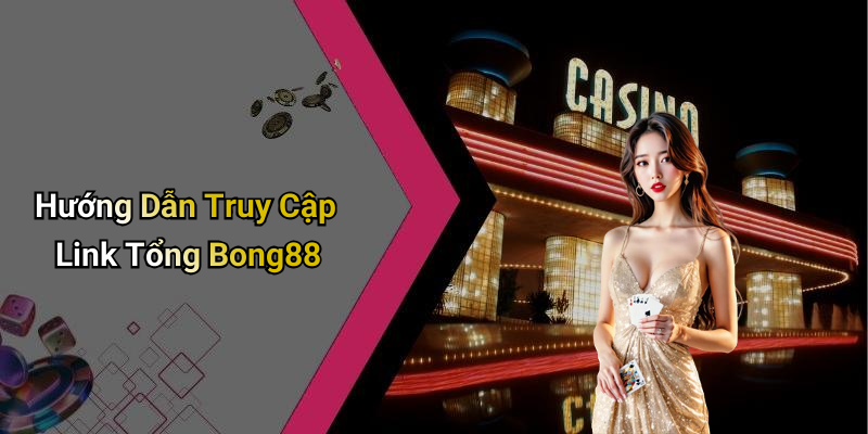 Hướng Dẫn Truy Cập Link Tổng Bong88
