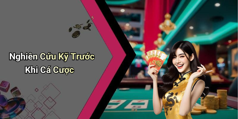 Nghiên Cứu Kỹ Trước Khi Cá Cược