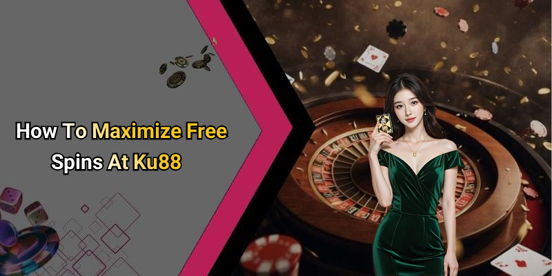 How To Maximize Free Spins At Ku88