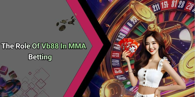 The Role Of Vb88 In MMA Betting