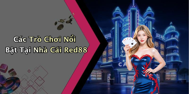 Các Trò Chơi Nổi Bật Tại Nhà Cái Red88