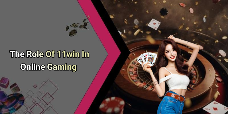 The Role Of 11win In Online Gaming
