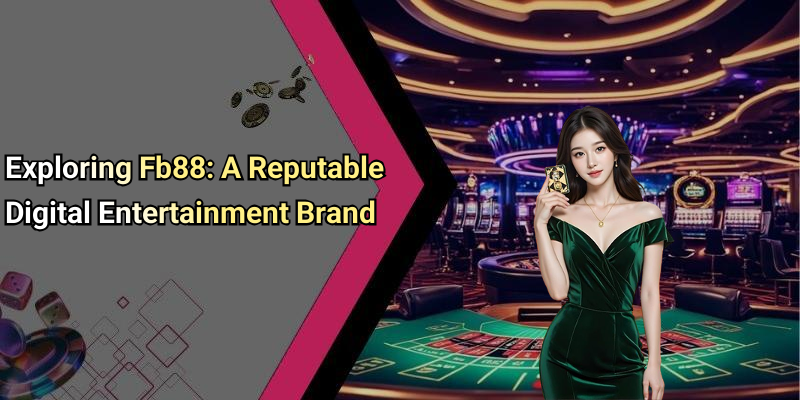 Exploring Fb88: A Reputable Digital Entertainment Brand