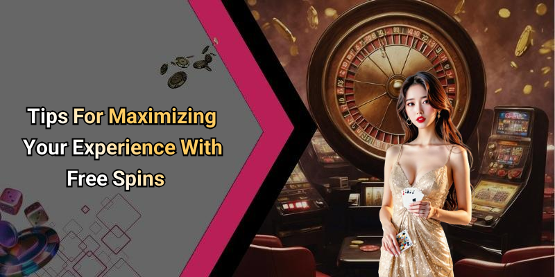 Tips For Maximizing Your Experience With Free Spins