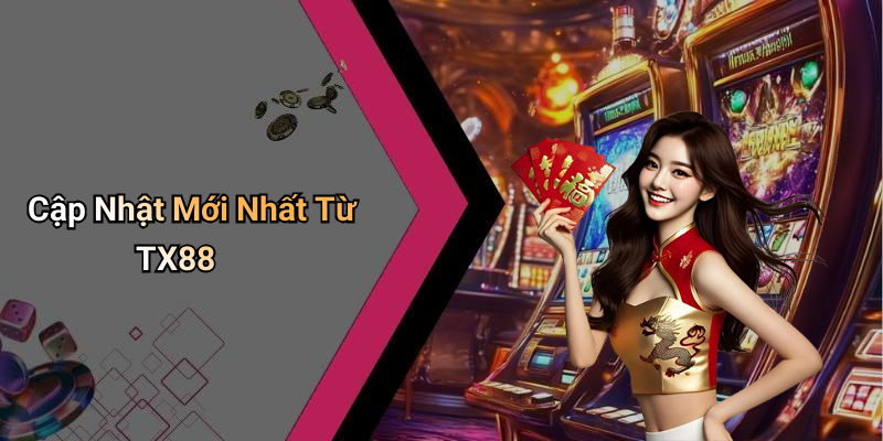 Cập Nhật Mới Nhất Từ TX88