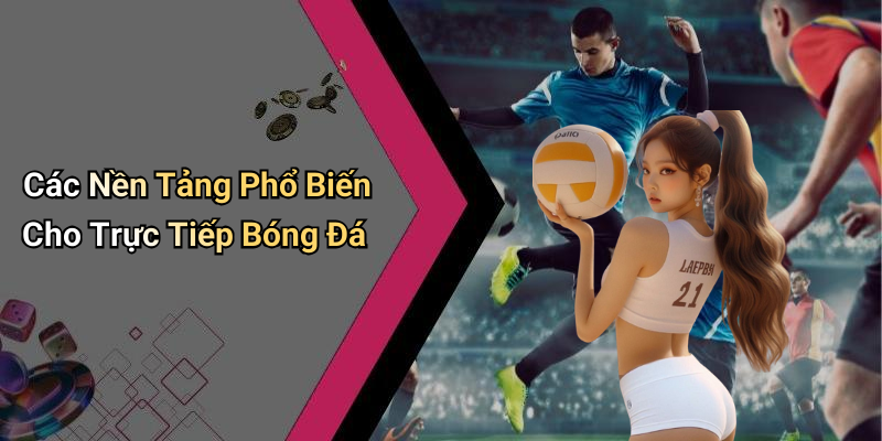 Các Nền Tảng Phổ Biến Cho Trực Tiếp Bóng Đá