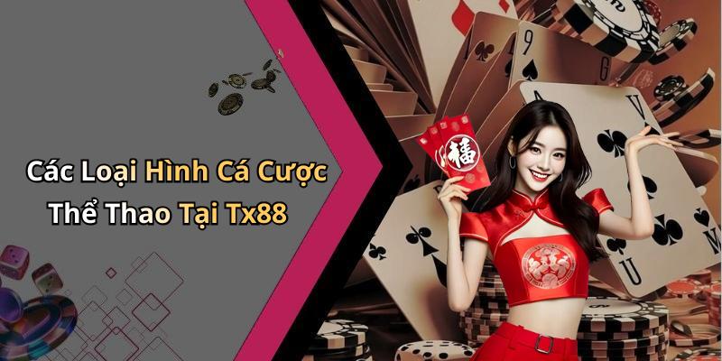Các Loại Hình Cá Cược Thể Thao Tại Tx88