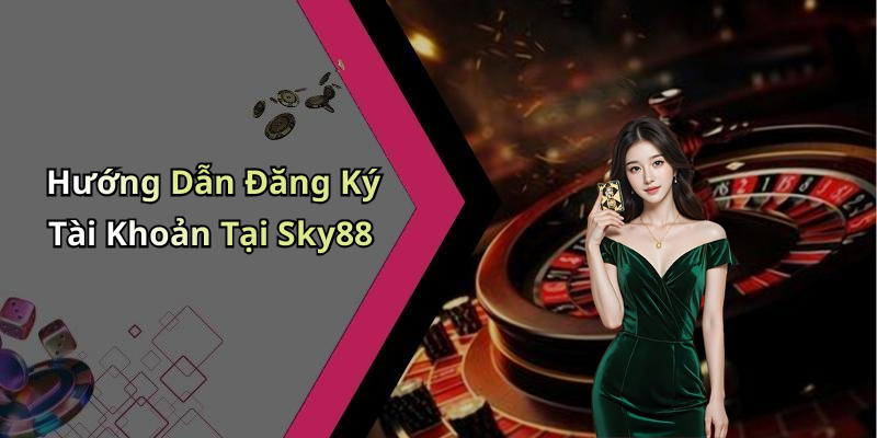 Hướng Dẫn Đăng Ký Tài Khoản Tại Sky88