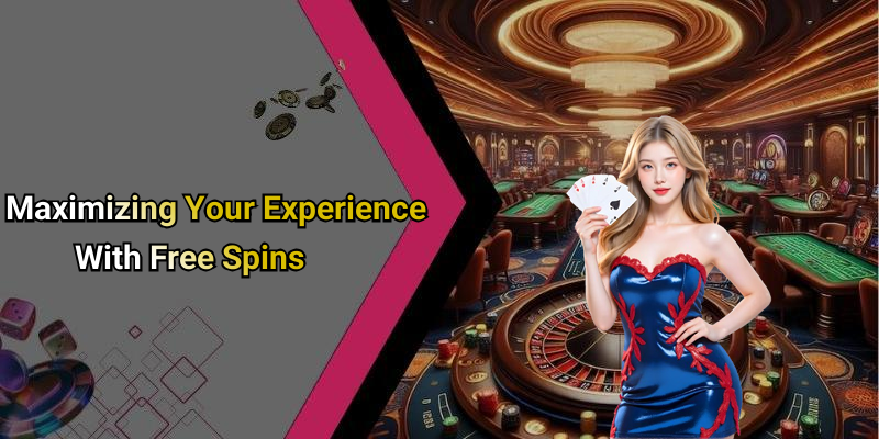 Maximizing Your Experience With Free Spins
