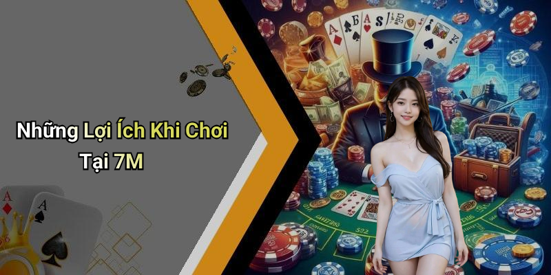 Những Lợi Ích Khi Chơi Tại 7M