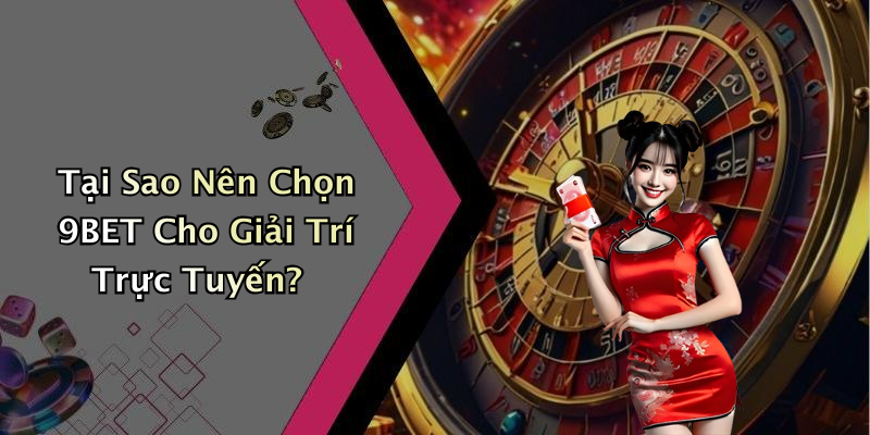 Tại Sao Nên Chọn 9BET Cho Giải Trí Trực Tuyến?