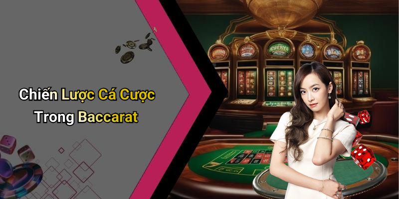 Chiến Lược Cá Cược Trong Baccarat