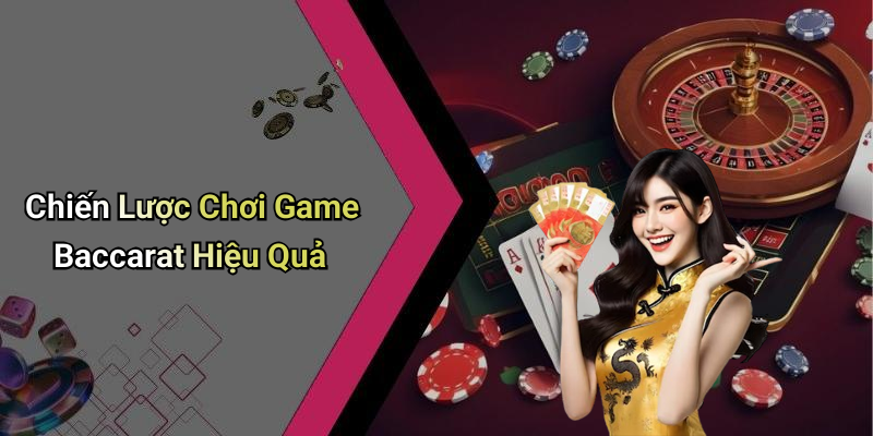 Chiến Lược Chơi Game Baccarat Hiệu Quả