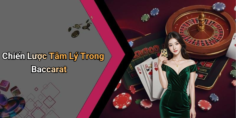 Chiến Lược Tâm Lý Trong Baccarat