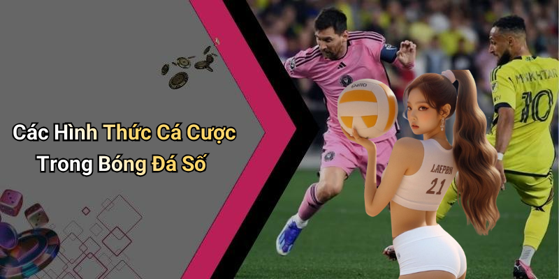 Các Hình Thức Cá Cược Trong Bóng Đá Số