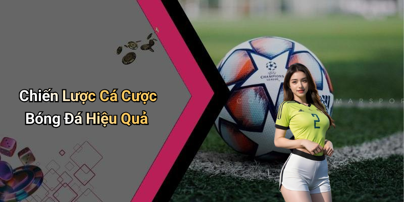 Chiến Lược Cá Cược Bóng Đá Hiệu Quả