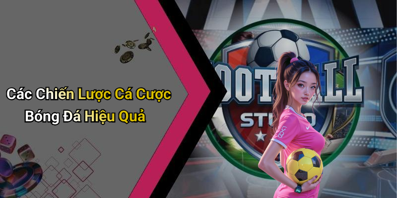 Các Chiến Lược Cá Cược Bóng Đá Hiệu Quả