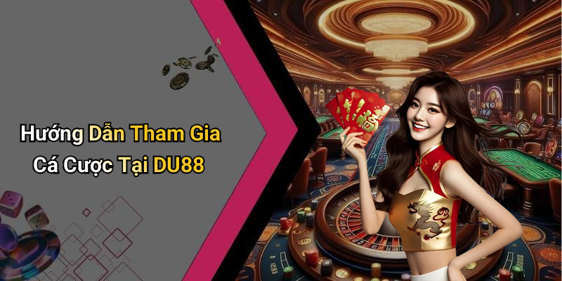 Hướng Dẫn Tham Gia Cá Cược Tại DU88
