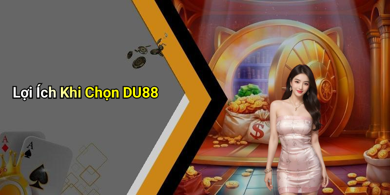 Lợi Ích Khi Chọn DU88