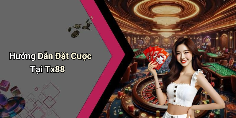 Hướng Dẫn Đặt Cược Tại Tx88
