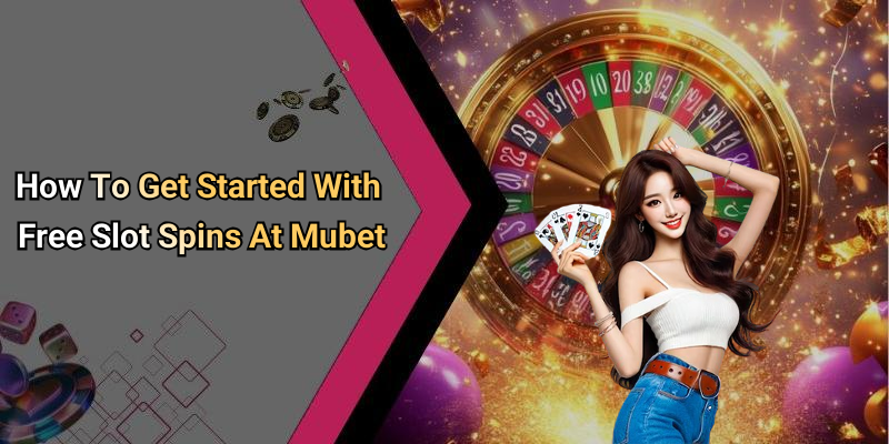 How To Get Started With Free Slot Spins At Mubet