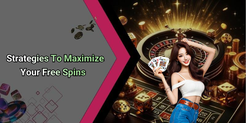 Strategies To Maximize Your Free Spins