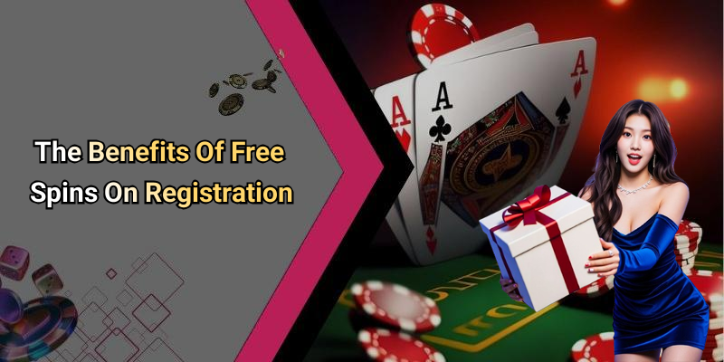The Benefits Of Free Spins On Registration