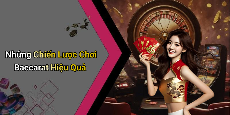 Những Chiến Lược Chơi Baccarat Hiệu Quả