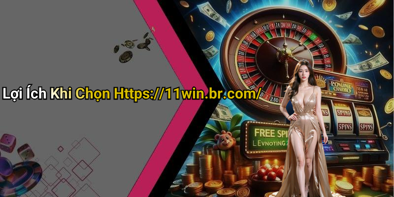 Lợi Ích Khi Chọn Https://11win.br.com/