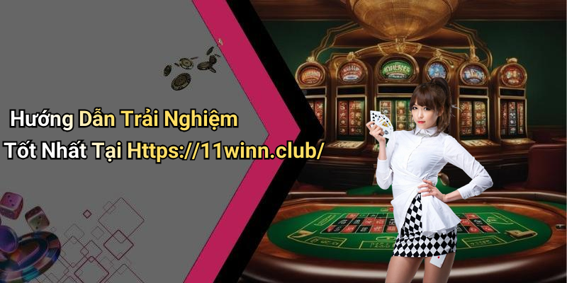 Hướng Dẫn Trải Nghiệm Tốt Nhất Tại Https://11winn.club/