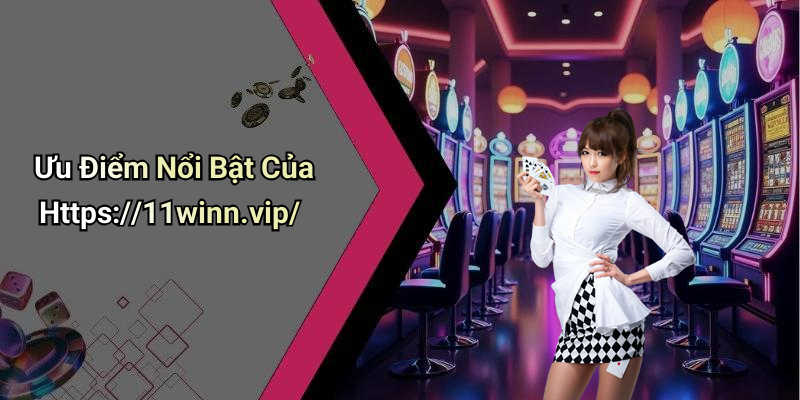 Ưu Điểm Nổi Bật Của Https://11winn.vip/