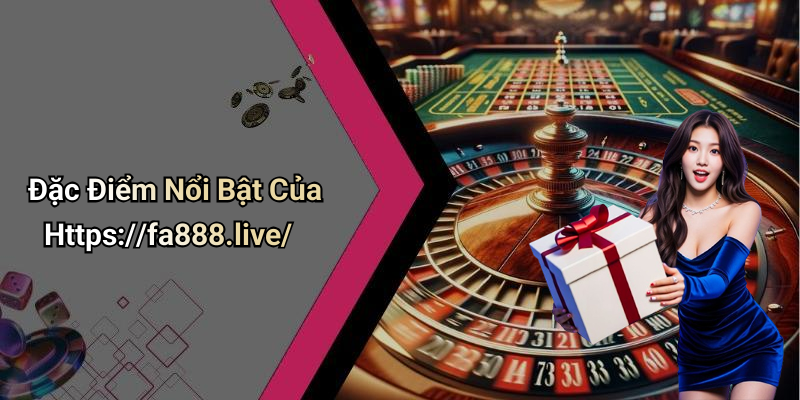 Đặc Điểm Nổi Bật Của Https://fa888.live/