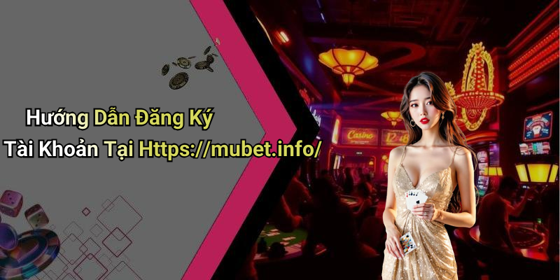 Hướng Dẫn Đăng Ký Tài Khoản Tại Https://mubet.info/
