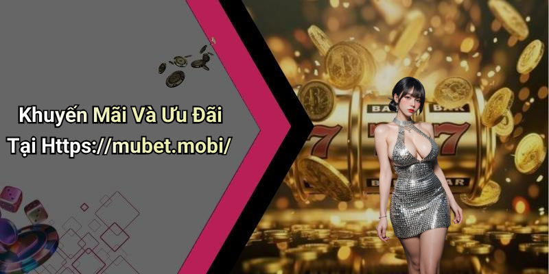 Khuyến Mãi Và Ưu Đãi Tại Https://mubet.mobi/