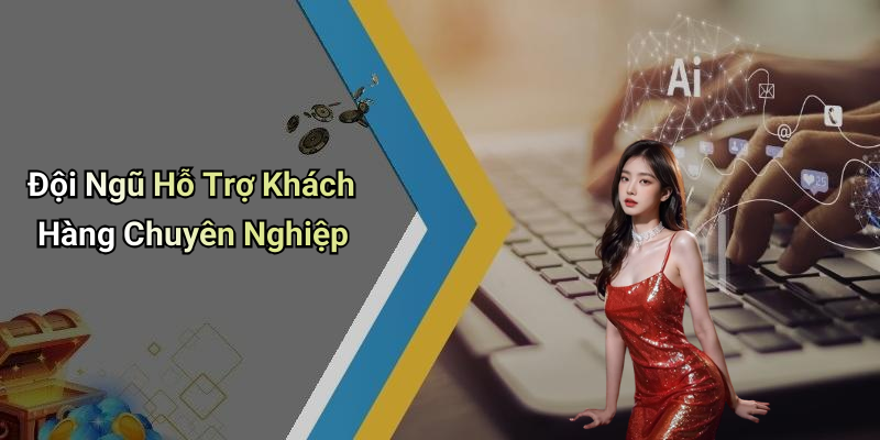 Đội Ngũ Hỗ Trợ Khách Hàng Chuyên Nghiệp