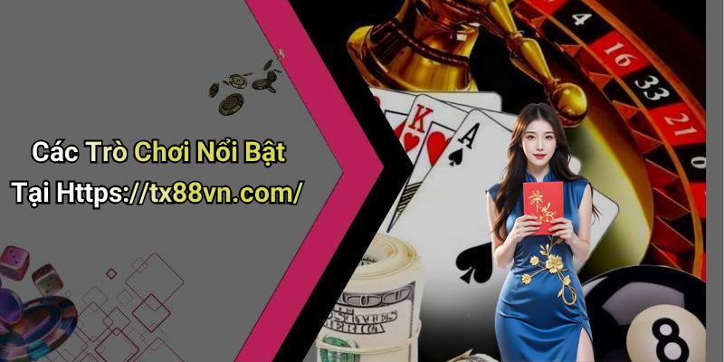 Các Trò Chơi Nổi Bật Tại Https://tx88vn.com/