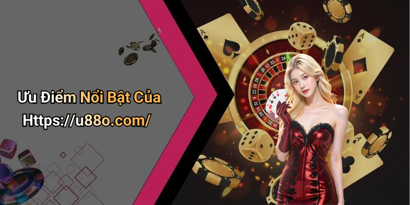 Ưu Điểm Nổi Bật Của Https://u88o.com/