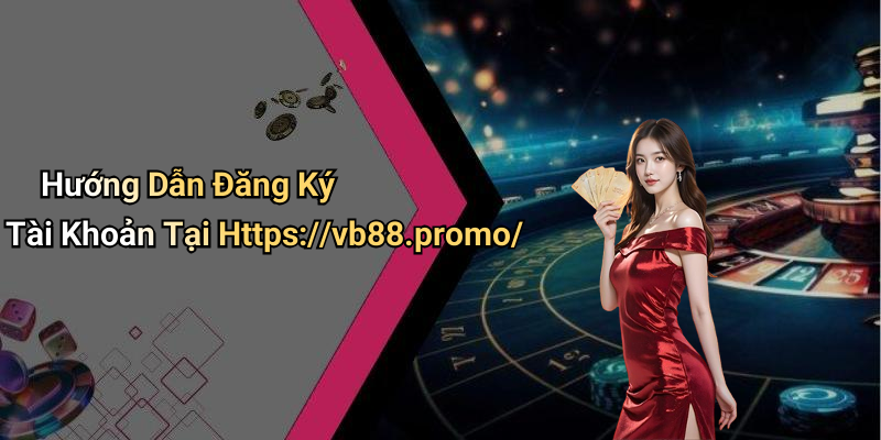 Hướng Dẫn Đăng Ký Tài Khoản Tại Https://vb88.promo/