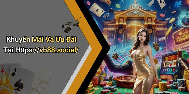 Khuyến Mãi Và Ưu Đãi Tại Https://vb88.social/