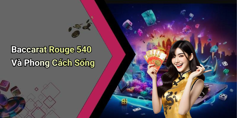 Baccarat Rouge 540 Và Phong Cách Sống