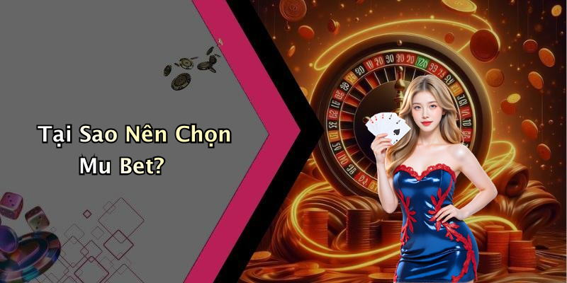 Tại Sao Nên Chọn Mu Bet?