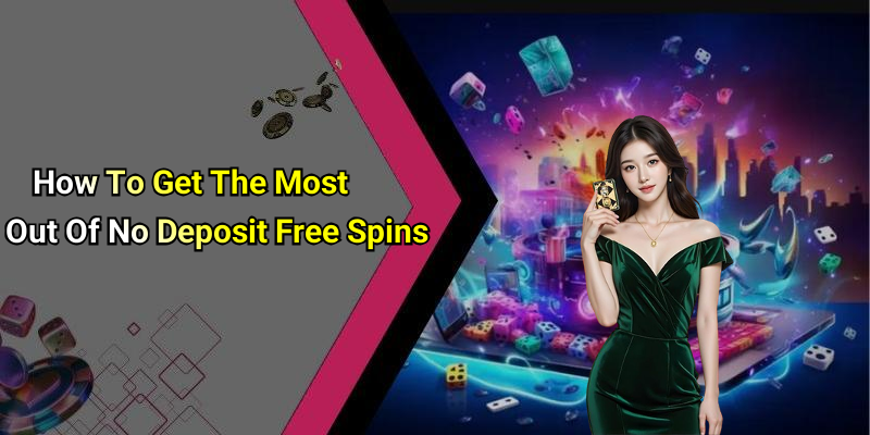 How To Get The Most Out Of No Deposit Free Spins