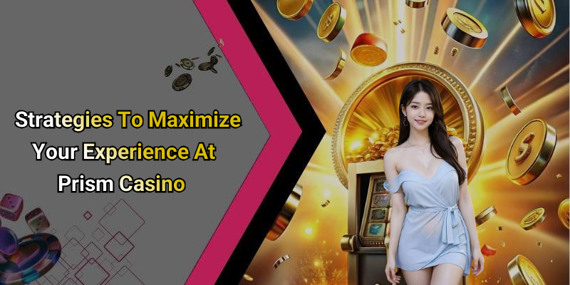 Strategies To Maximize Your Experience At Prism Casino