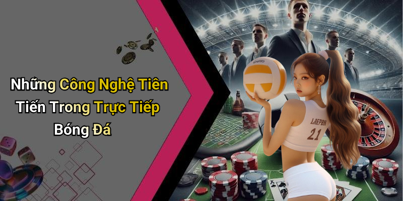 Những Công Nghệ Tiên Tiến Trong Trực Tiếp Bóng Đá