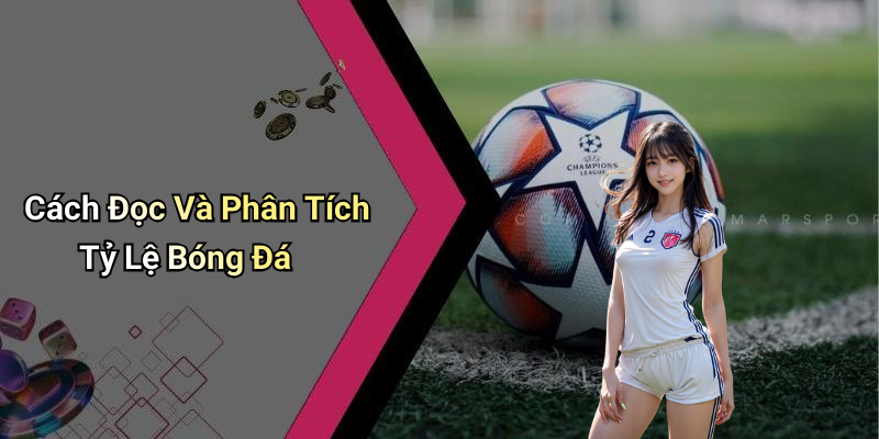 Cách Đọc Và Phân Tích Tỷ Lệ Bóng Đá