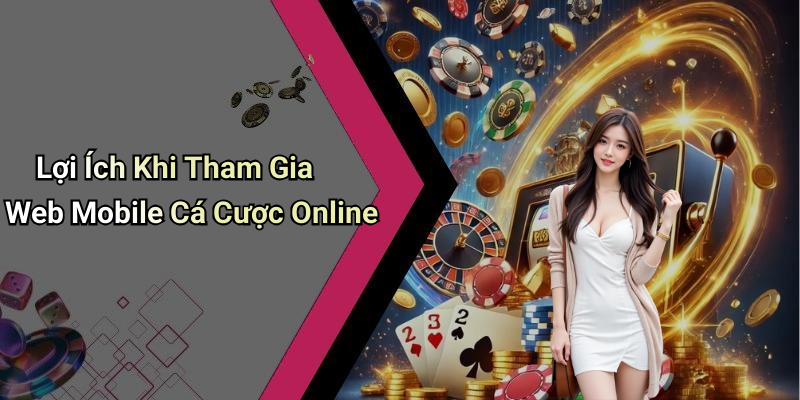 Lợi Ích Khi Tham Gia Web Mobile Cá Cược Online